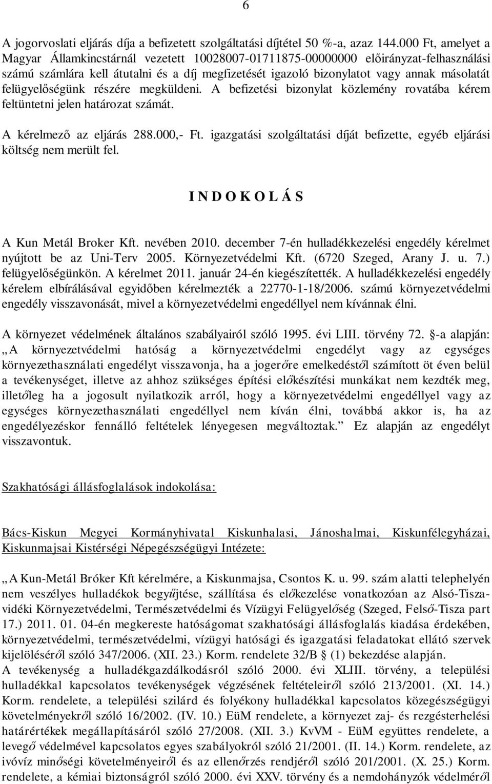 felügyel ségünk részére megküldeni. A befizetési bizonylat közlemény rovatába kérem feltüntetni jelen határozat számát. A kérelmez az eljárás 288.000,- Ft.