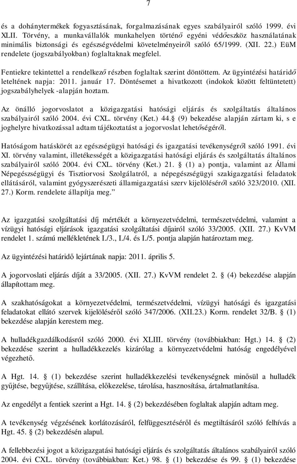 ) EüM rendelete (jogszabályokban) foglaltaknak megfelel. Fentiekre tekintettel a rendelkez részben foglaltak szerint döntöttem. Az ügyintézési határid leteltének napja: 2011. január 17.