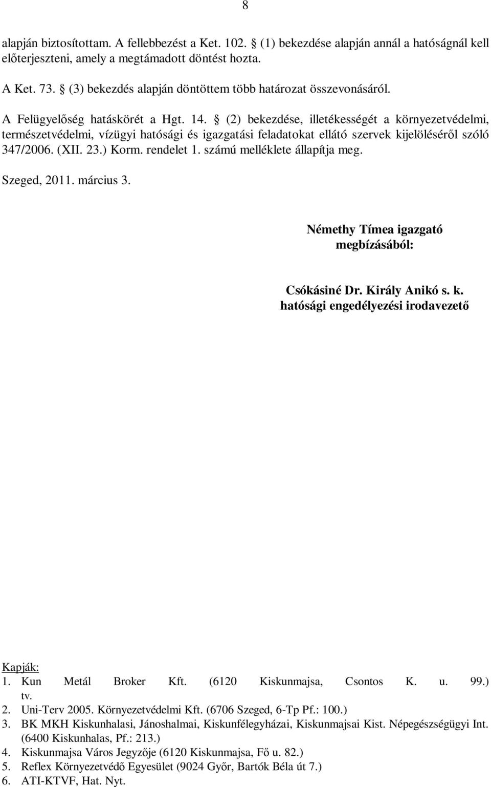 (2) bekezdése, illetékességét a környezetvédelmi, természetvédelmi, vízügyi hatósági és igazgatási feladatokat ellátó szervek kijelölésér l szóló 347/2006. (XII. 23.) Korm. rendelet 1.