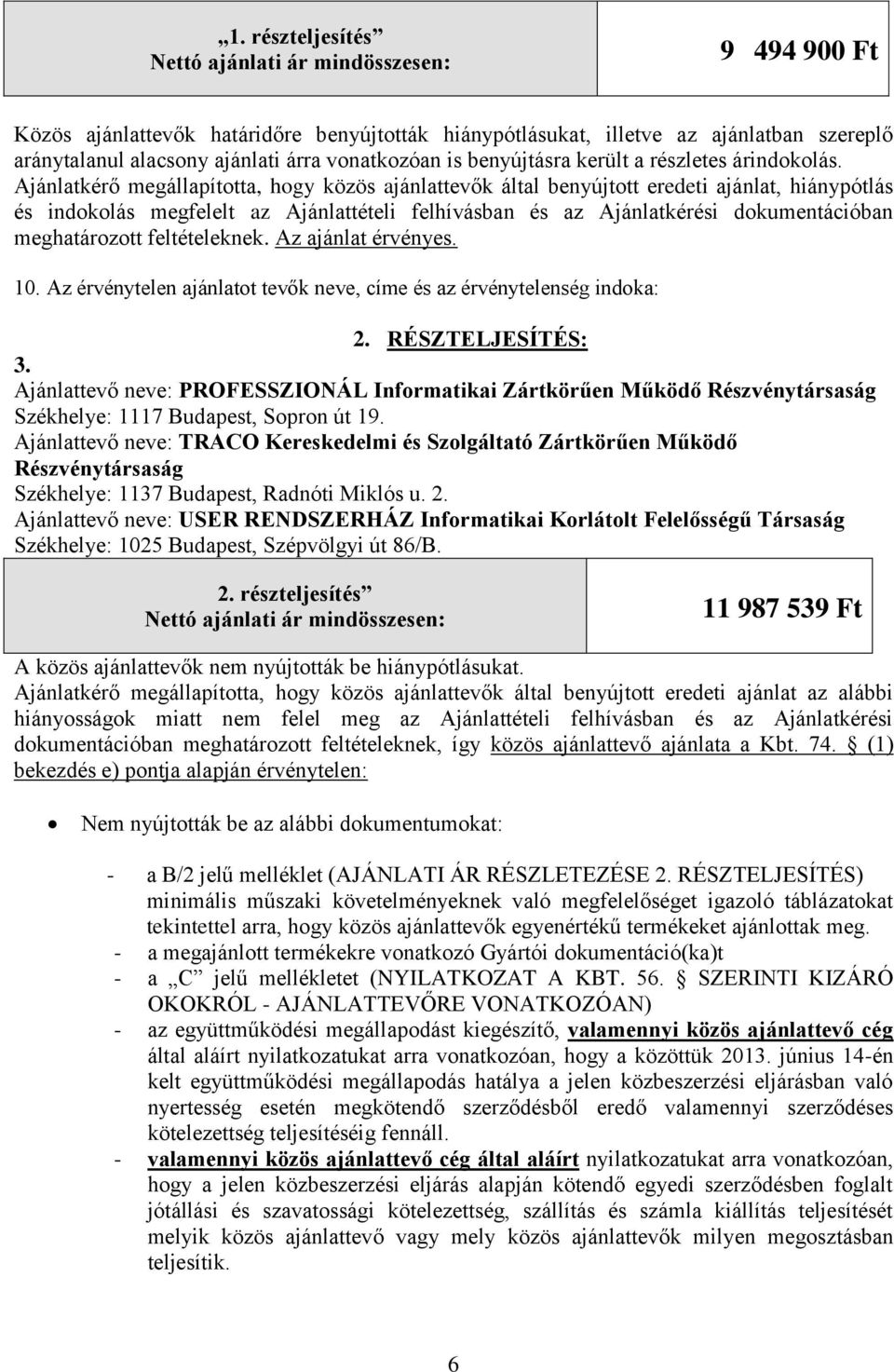 Ajánlatkérő megállapította, hogy közös ajánlattevők által benyújtott eredeti ajánlat, hiánypótlás és indokolás megfelelt az Ajánlattételi felhívásban és az Ajánlatkérési dokumentációban meghatározott