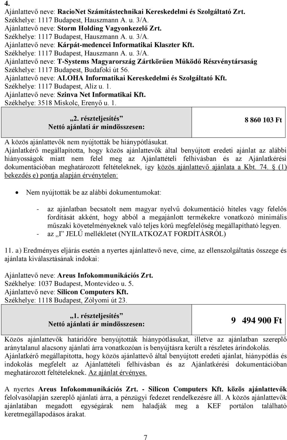 Ajánlattevő neve: ALOHA Informatikai Kereskedelmi és Szolgáltató Kft. Székhelye: 1117 Budapest, Alíz u. 1. Ajánlattevő neve: Szinva Net Informatikai Kft. Székhelye: 3518 Miskolc, Erenyő u. 1. 2.