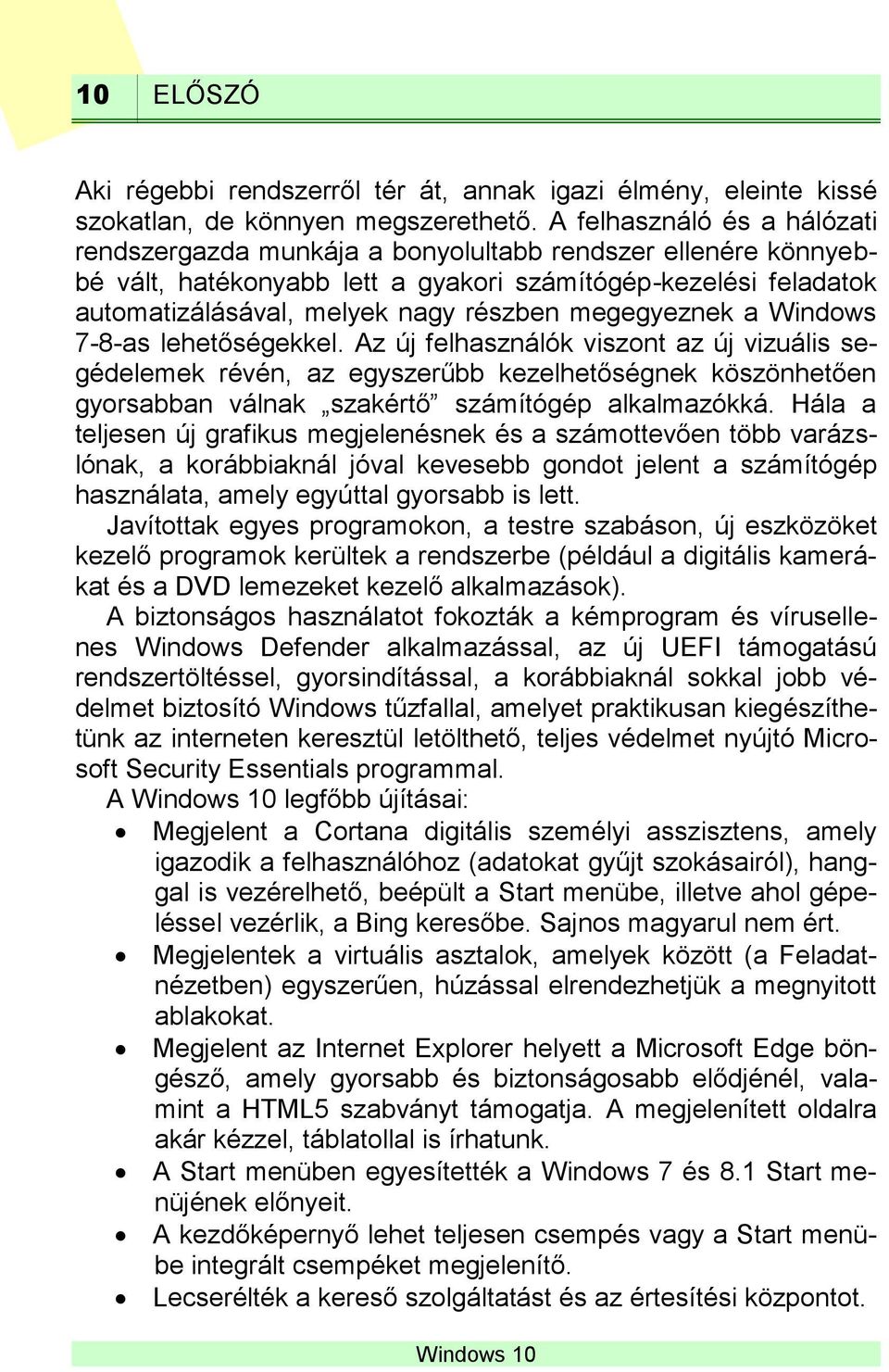 megegyeznek a Windows 7-8-as lehetőségekkel. Az új felhasználók viszont az új vizuális segédelemek révén, az egyszerűbb kezelhetőségnek köszönhetően gyorsabban válnak szakértő számítógép alkalmazókká.