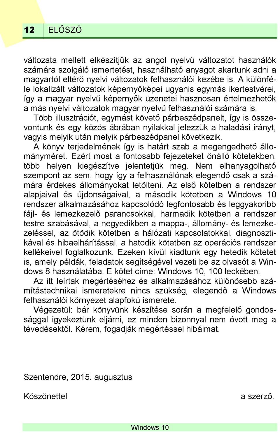 számára is. Több illusztrációt, egymást követő párbeszédpanelt, így is összevontunk és egy közös ábrában nyilakkal jelezzük a haladási irányt, vagyis melyik után melyik párbeszédpanel következik.