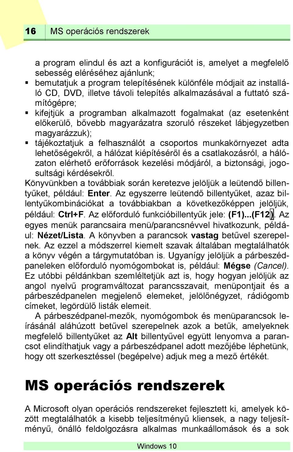 magyarázzuk); tájékoztatjuk a felhasználót a csoportos munkakörnyezet adta lehetőségekről, a hálózat kiépítéséről és a csatlakozásról, a hálózaton elérhető erőforrások kezelési módjáról, a