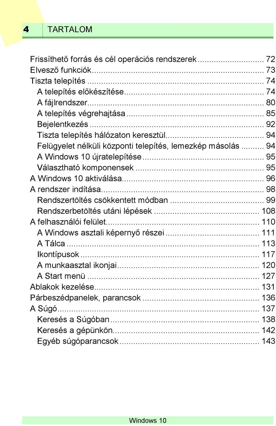 .. 96 A rendszer indítása... 98 Rendszertöltés csökkentett módban... 99 Rendszerbetöltés utáni lépések... 108 A felhasználói felület... 110 A Windows asztali képernyő részei... 111 A Tálca.