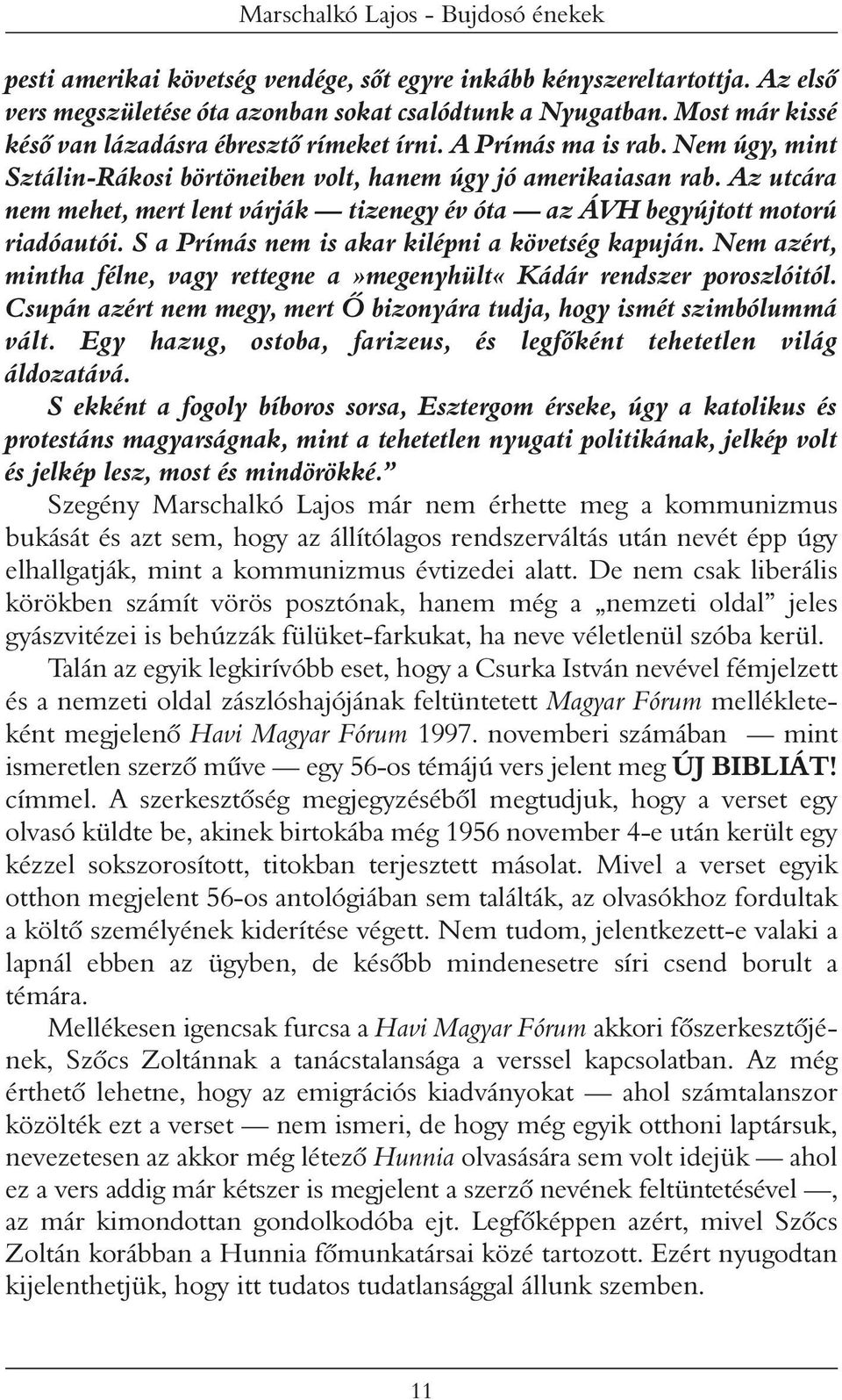 S a Prímás nem is akar kilépni a követség kapuján. Nem azért, mintha félne, vagy rettegne a»megenyhült«kádár rendszer poroszlóitól.