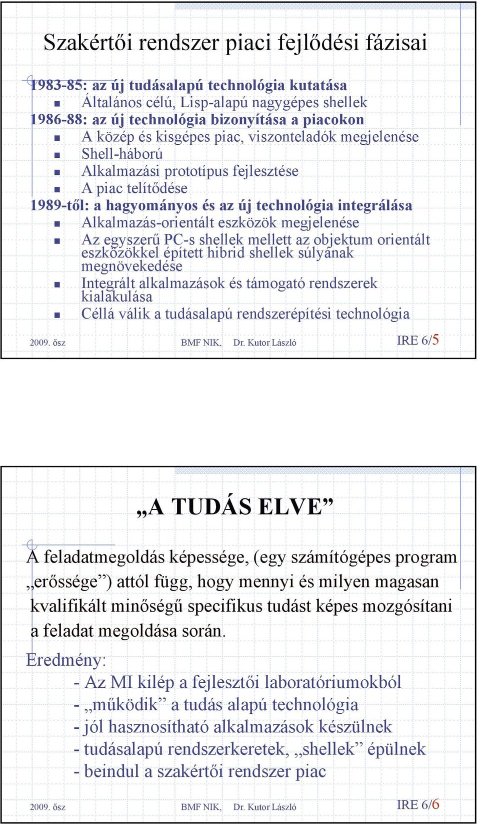 megjelenése Az egyszerű PC-s shellek mellett az objektum orientált eszközökkel épített hibrid shellek súlyának megnövekedése Integrált alkalmazások és támogató rendszerek kialakulása Céllá válik a