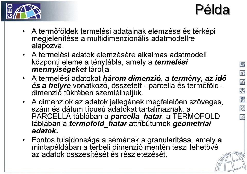 A termelési adatokat három dimenzió, a termény, az idő és a helyre vonatkozó, összetett - parcella és termőföld - dimenzió tükrében szemlélhetjük.