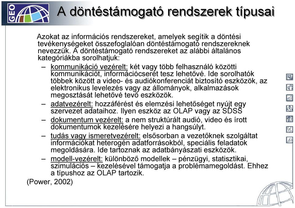 Ide sorolhatók többek között a video- és audiókonferenciát biztosító eszközök, az elektronikus levelezés vagy az állományok, alkalmazások megosztását lehetővé tevő eszközök.