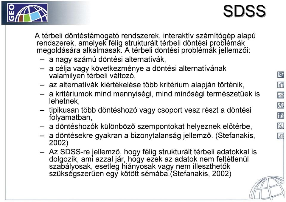 alapján történik, a kritériumok mind mennyiségi, mind minőségi természetűek is lehetnek, tipikusan több döntéshozó vagy csoport vesz részt a döntési folyamatban, a döntéshozók különböző szempontokat