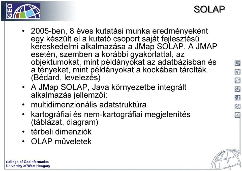 A JMAP esetén, szemben a korábbi gyakorlattal, az objektumokat, mint példányokat az adatbázisban és a tényeket, mint