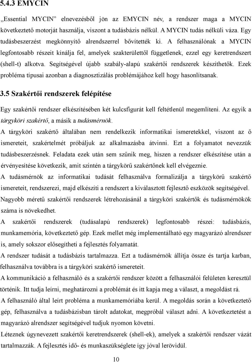 Segítségével újabb szabály-alapú szakértői rendszerek készíthetők. Ezek probléma típusai azonban a diagnosztizálás problémájához kell hogy hasonlítsanak. 3.