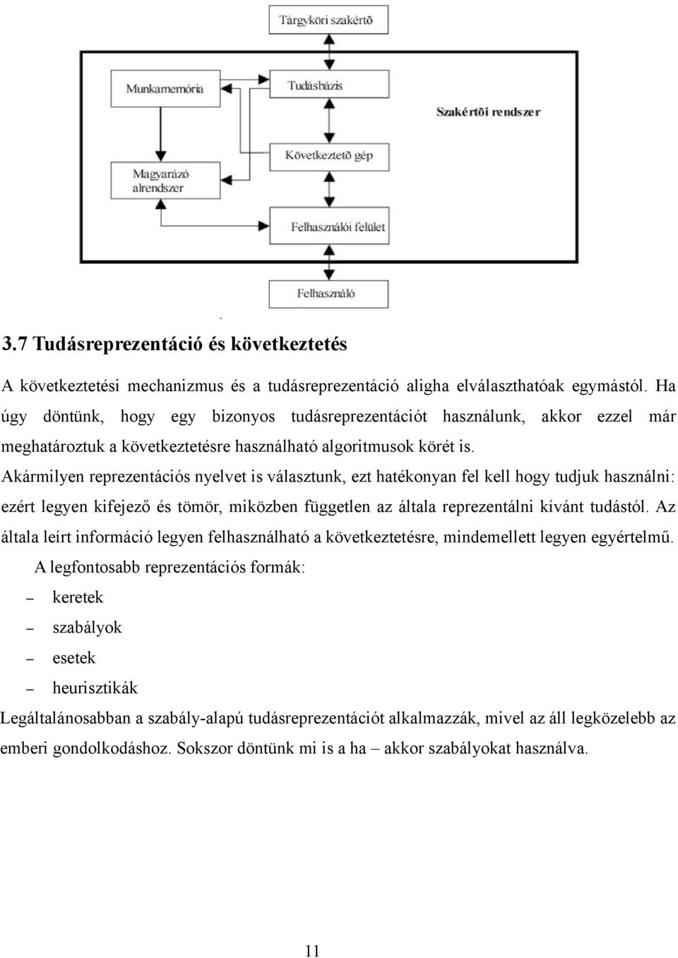 Akármilyen reprezentációs nyelvet is választunk, ezt hatékonyan fel kell hogy tudjuk használni: ezért legyen kifejező és tömör, miközben független az általa reprezentálni kívánt tudástól.