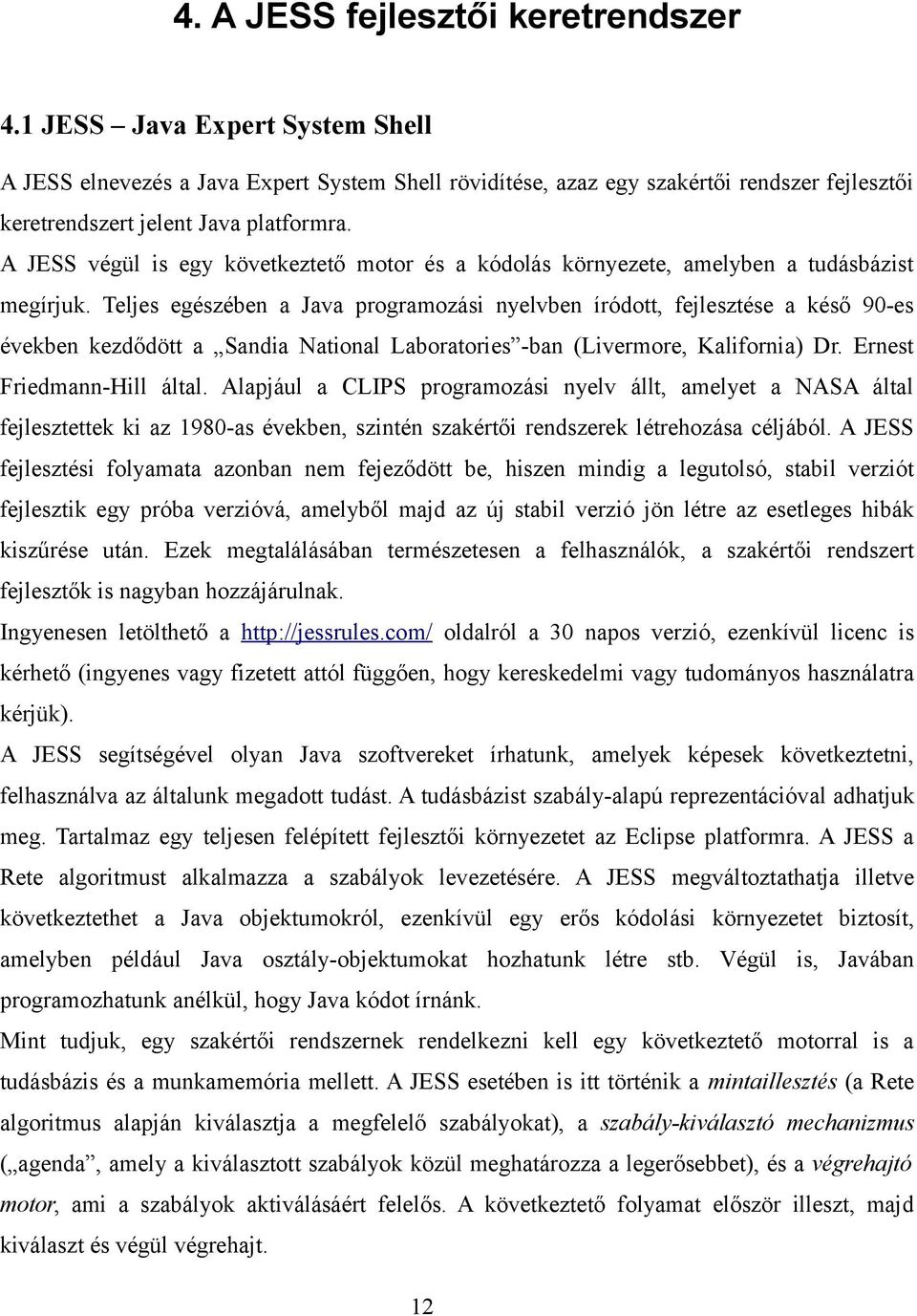 A JESS végül is egy következtető motor és a kódolás környezete, amelyben a tudásbázist megírjuk.