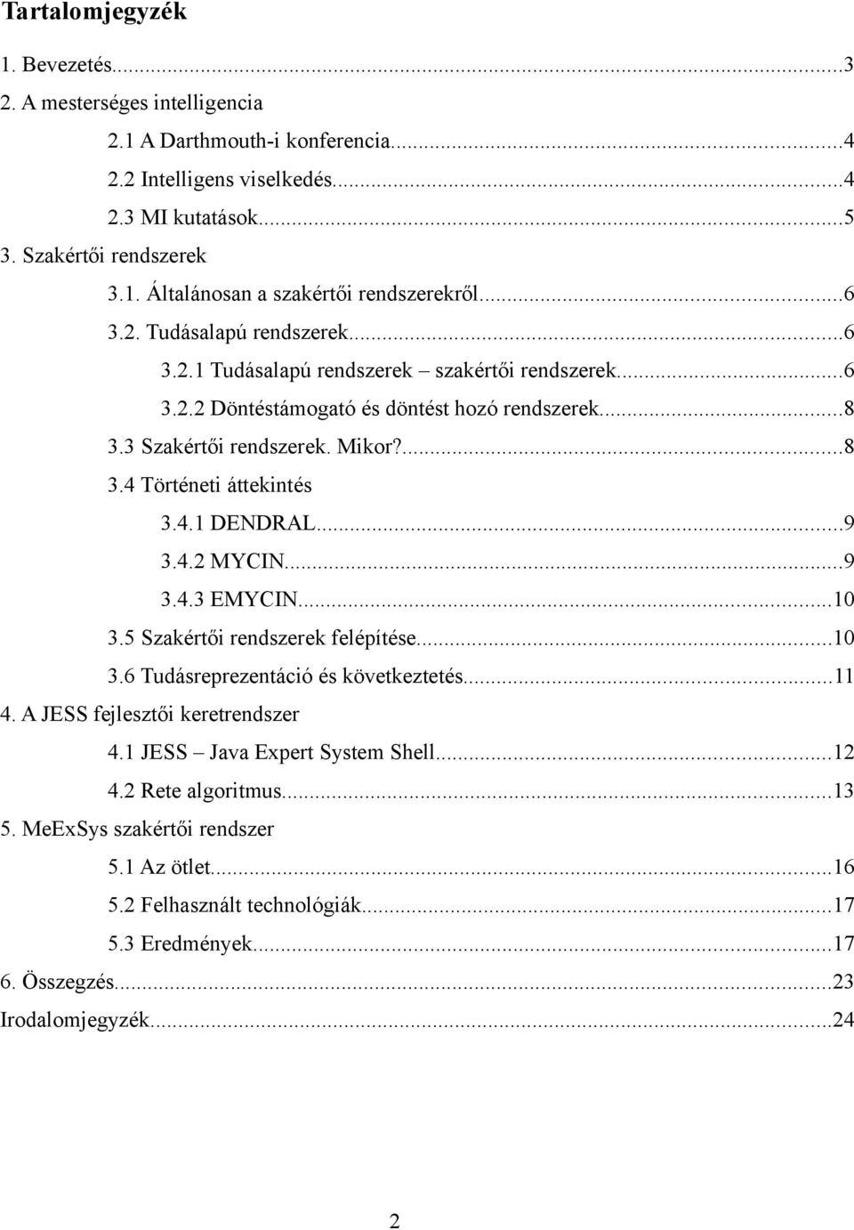 4.1 DENDRAL...9 3.4.2 MYCIN...9 3.4.3 EMYCIN...10 3.5 Szakértői rendszerek felépítése...10 3.6 Tudásreprezentáció és következtetés...11 4. A JESS fejlesztői keretrendszer 4.