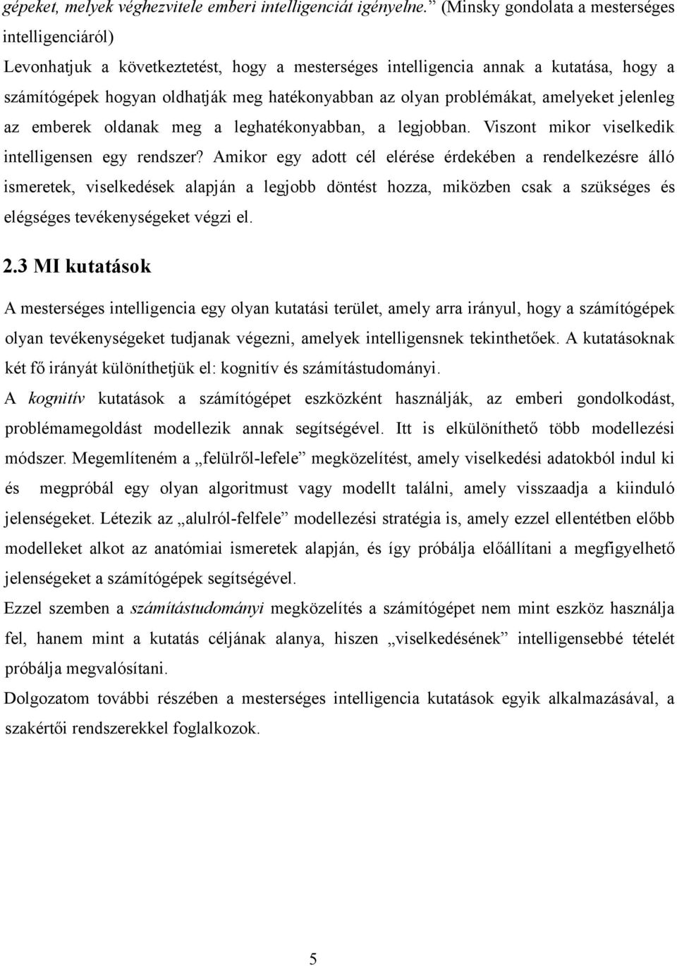 problémákat, amelyeket jelenleg az emberek oldanak meg a leghatékonyabban, a legjobban. Viszont mikor viselkedik intelligensen egy rendszer?