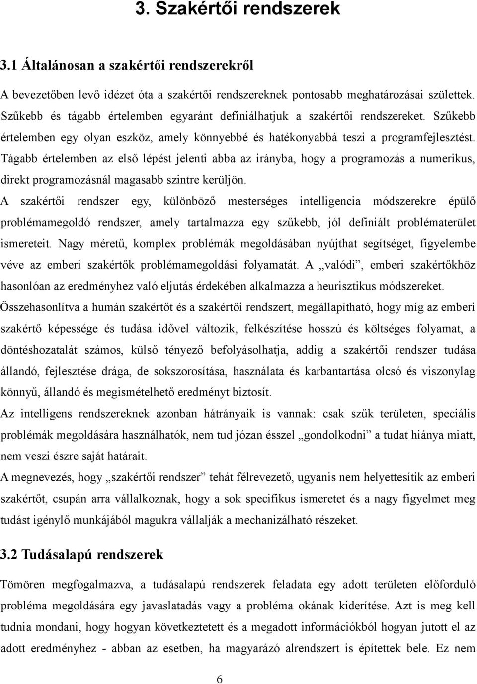 Tágabb értelemben az első lépést jelenti abba az irányba, hogy a programozás a numerikus, direkt programozásnál magasabb szintre kerüljön.