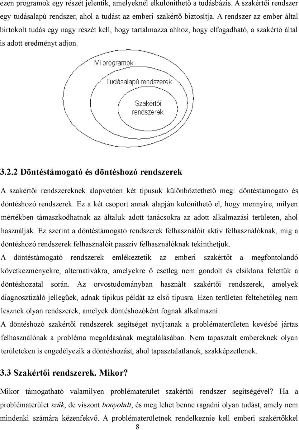 2 Döntéstámogató és döntéshozó rendszerek A szakértői rendszereknek alapvetően két típusuk különböztethető meg: döntéstámogató és döntéshozó rendszerek.