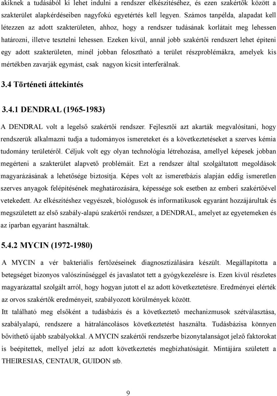 Ezeken kívül, annál jobb szakértői rendszert lehet építeni egy adott szakterületen, minél jobban felosztható a terület részproblémákra, amelyek kis mértékben zavarják egymást, csak nagyon kicsit