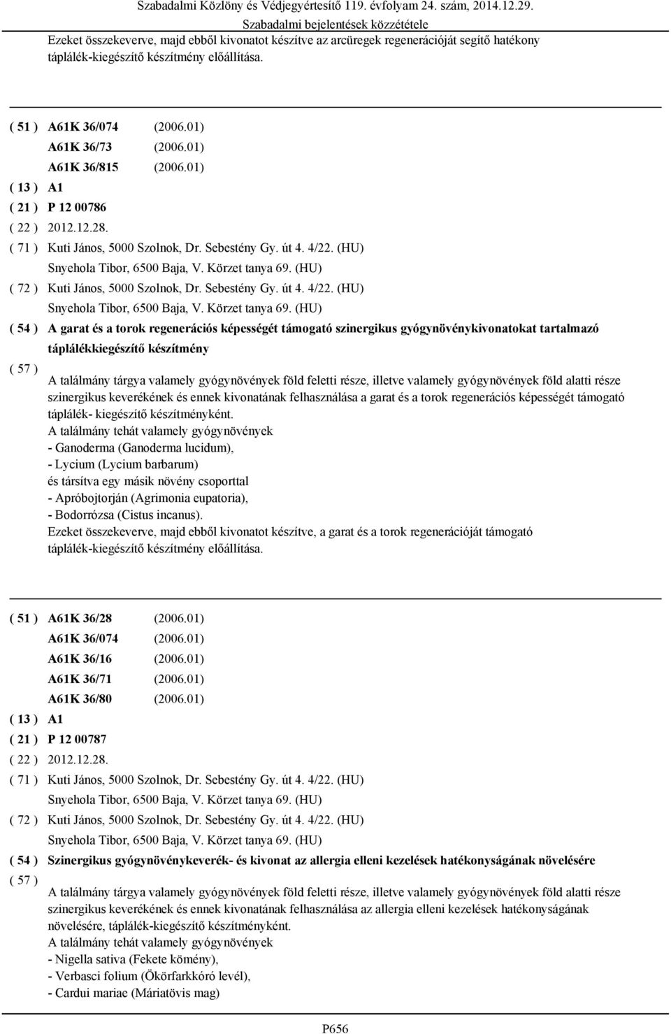 Sebestény Gy. út 4. 4/22. (HU) Snyehola Tibor, 6500 Baja, V. Körzet tanya 69.