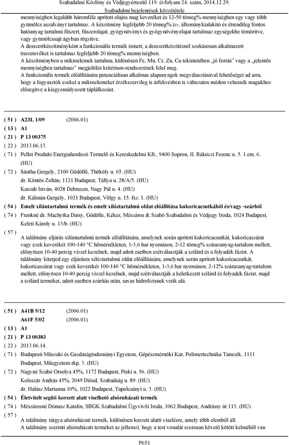 gyümölcssajt ágyban rögzítve. A desszertkészítményként a funkcionális termék ismert, a desszertkészítésnél szokásosan alkalmazott összetevőket is tartalmaz legfeljebb 20 tömeg% mennyiségben.