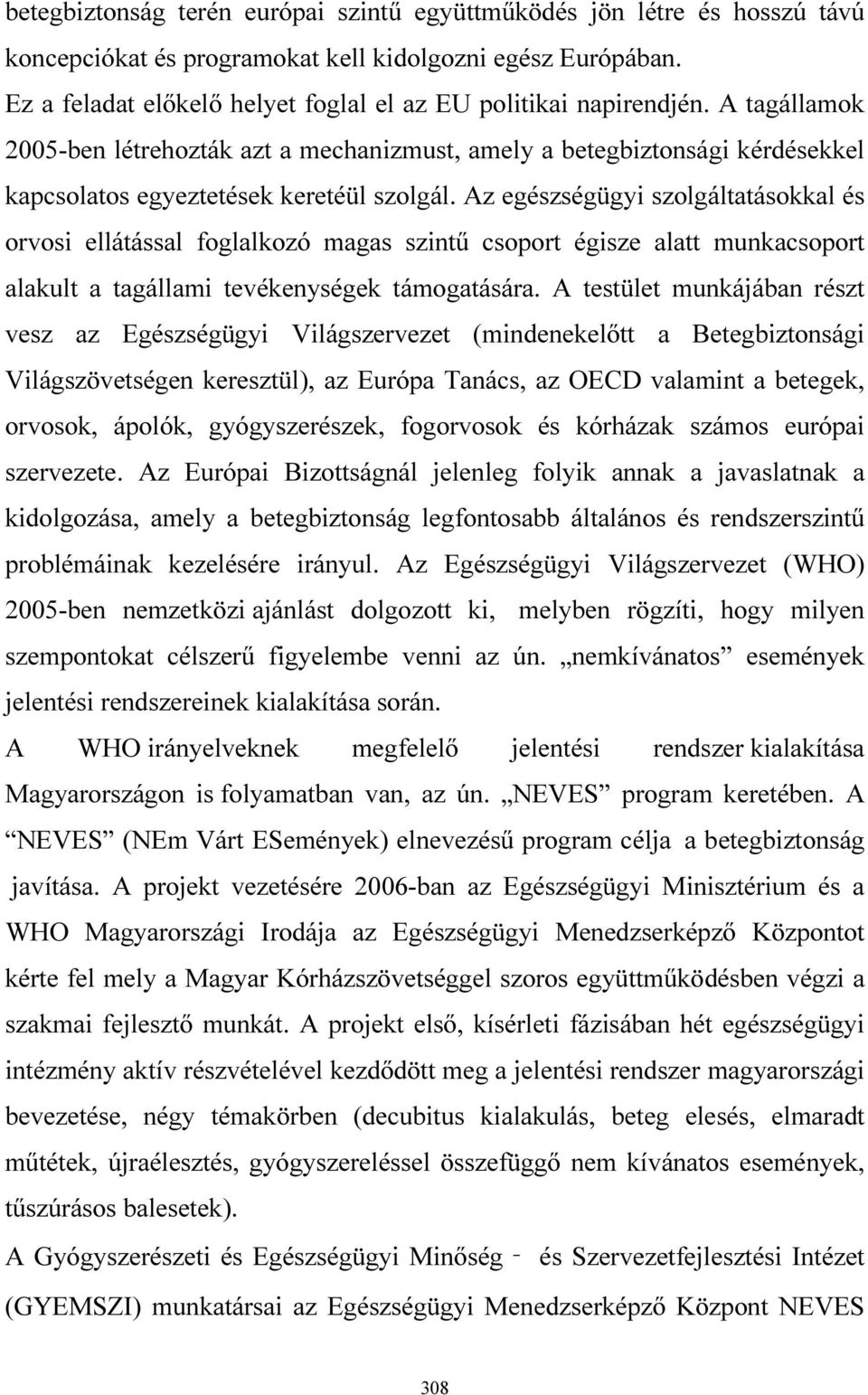 Az egészségügyi szolgáltatásokkal és orvosi ellátással foglalkozó magas szintű csoport égisze alatt munkacsoport alakult a tagállami tevékenységek támogatására.