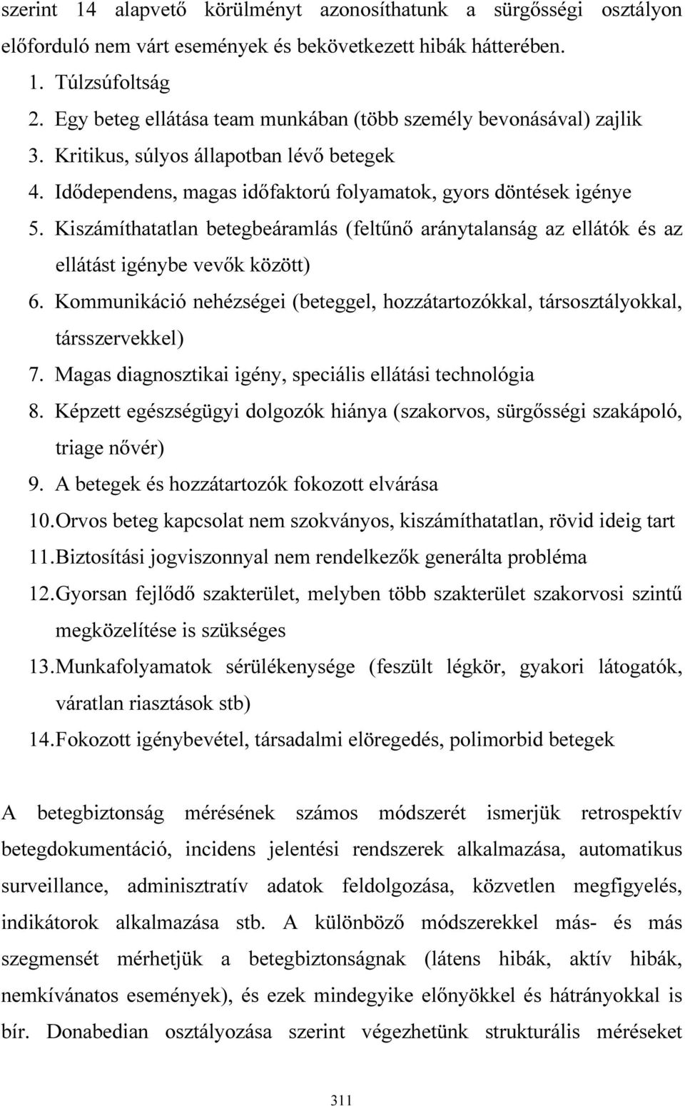 Kiszámíthatatlan betegbeáramlás (feltűnő aránytalanság az ellátók és az ellátást igénybe vevők között) 6. Kommunikáció nehézségei (beteggel, hozzátartozókkal, társosztályokkal, társszervekkel) 7.