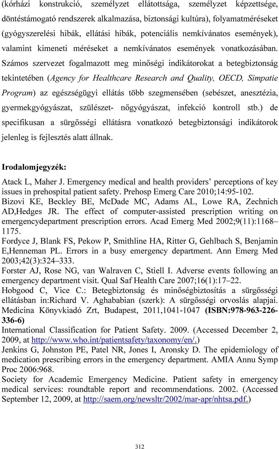 Számos szervezet fogalmazott meg minőségi indikátorokat a betegbiztonság tekintetében (Agency for Healthcare Research and Quality, OECD, Simpatie Program) az egészségügyi ellátás több szegmensében