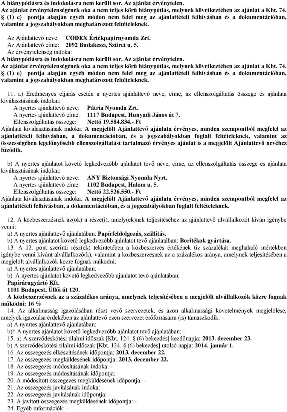 A nyertes ajánlattevő címe: 1117 Budapest, Hunyadi János út 7. Ellenszolgáltatás összege: Nettó 19.584.834.