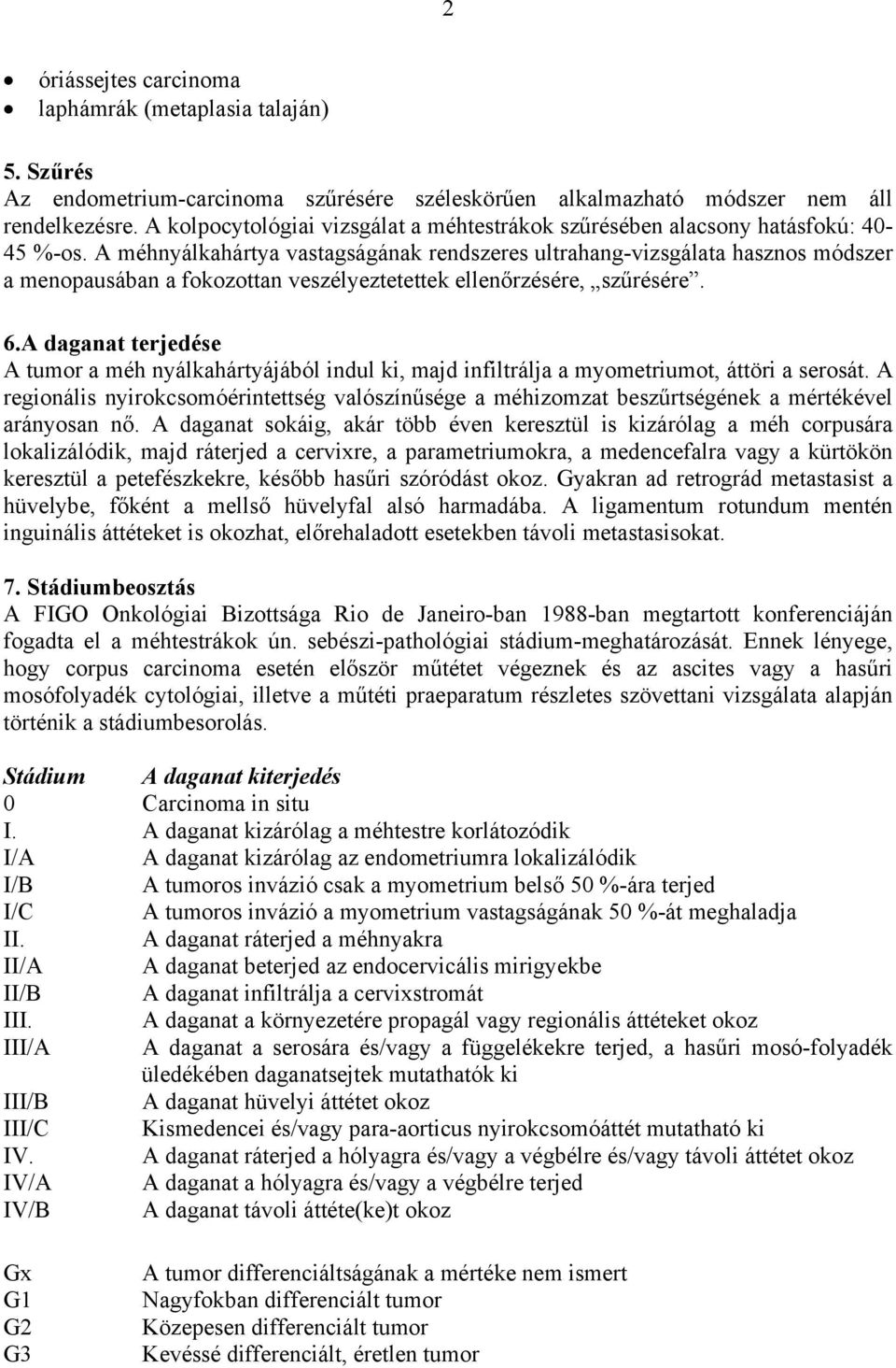 A méhnyálkahártya vastagságának rendszeres ultrahang-vizsgálata hasznos módszer a menopausában a fokozottan veszélyeztetettek ellenőrzésére, szűrésére. 6.