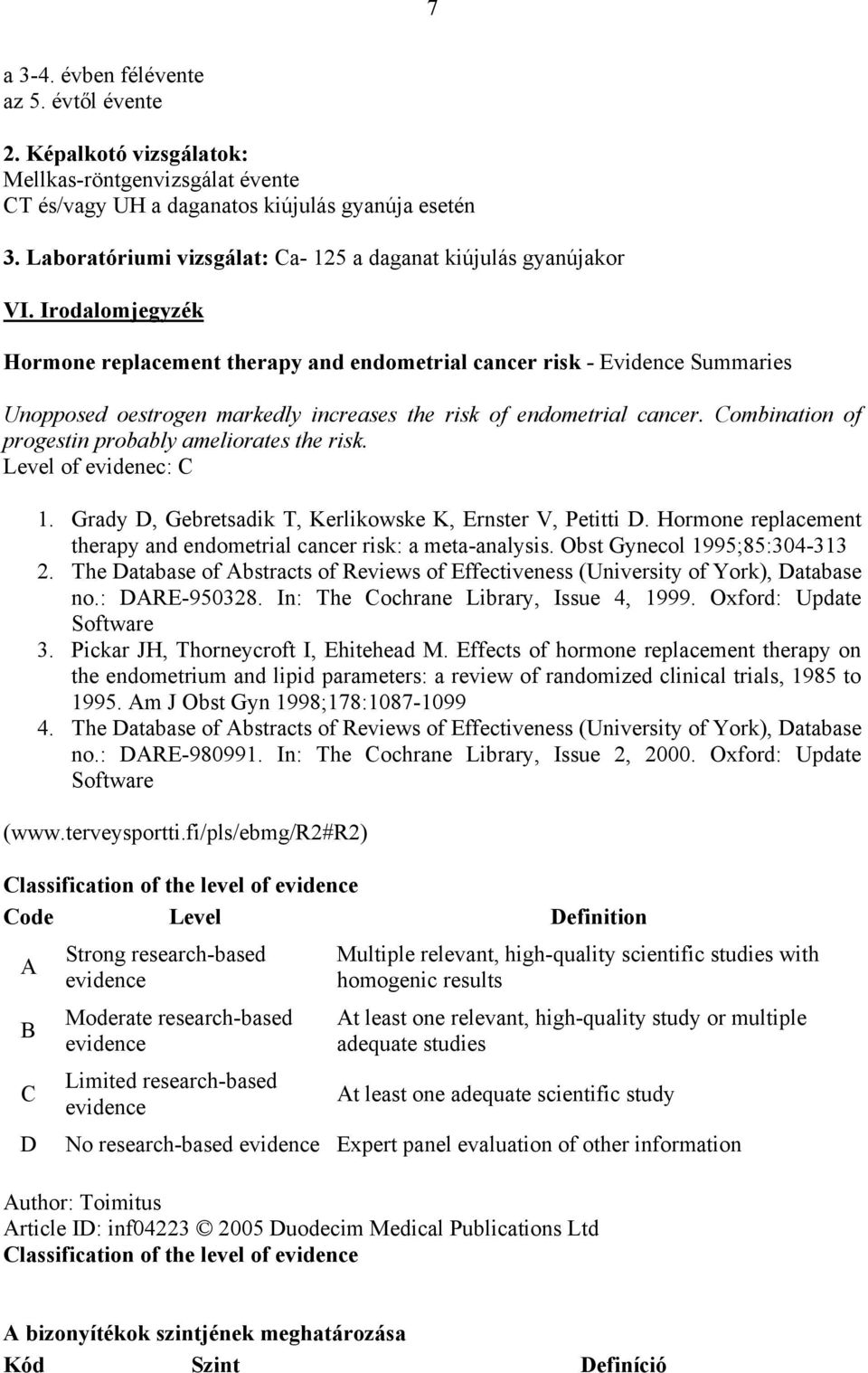 Irodalomjegyzék Hormone replacement therapy and endometrial cancer risk - Evidence Summaries Unopposed oestrogen markedly increases the risk of endometrial cancer.