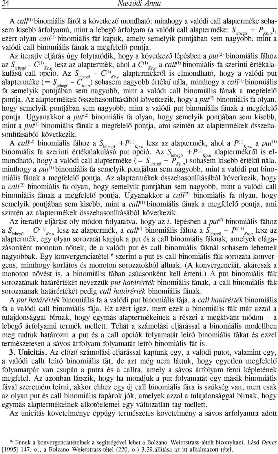 Az iteratív eljárás úgy folytatódik, hogy a következõ lépésben a put (2) binomiális fához az S lebegõ C (1) lesz az alaptermék, ahol a Kc,a C(1) a Kc,a call(1) binomiális fa szerinti értékalakulású