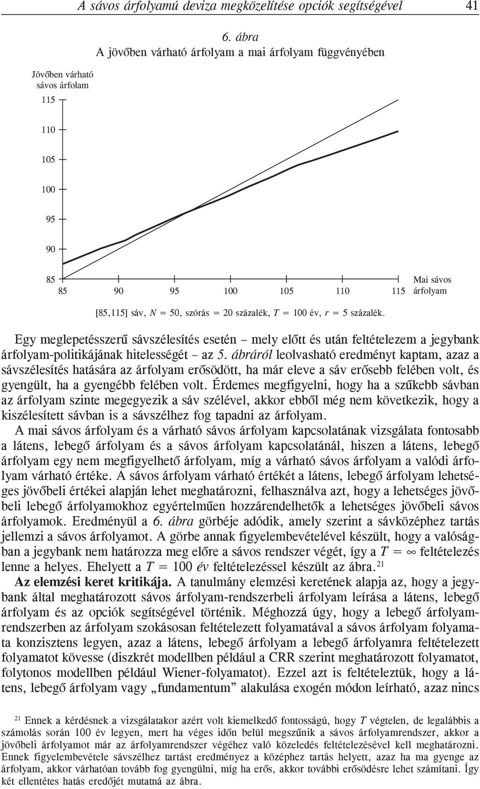 Egy meglepetésszerû sávszélesítés esetén mely elõtt és után feltételezem a jegybank árfolyam-politikájának hitelességét az 5.