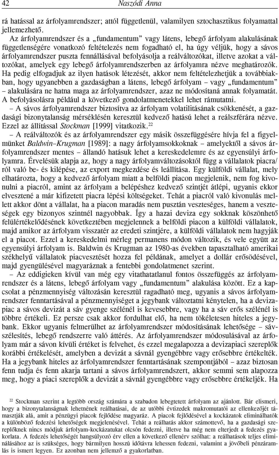 fennállásával befolyásolja a reálváltozókat, illetve azokat a változókat, amelyek egy lebegõ árfolyamrendszerben az árfolyamra nézve meghatározók.