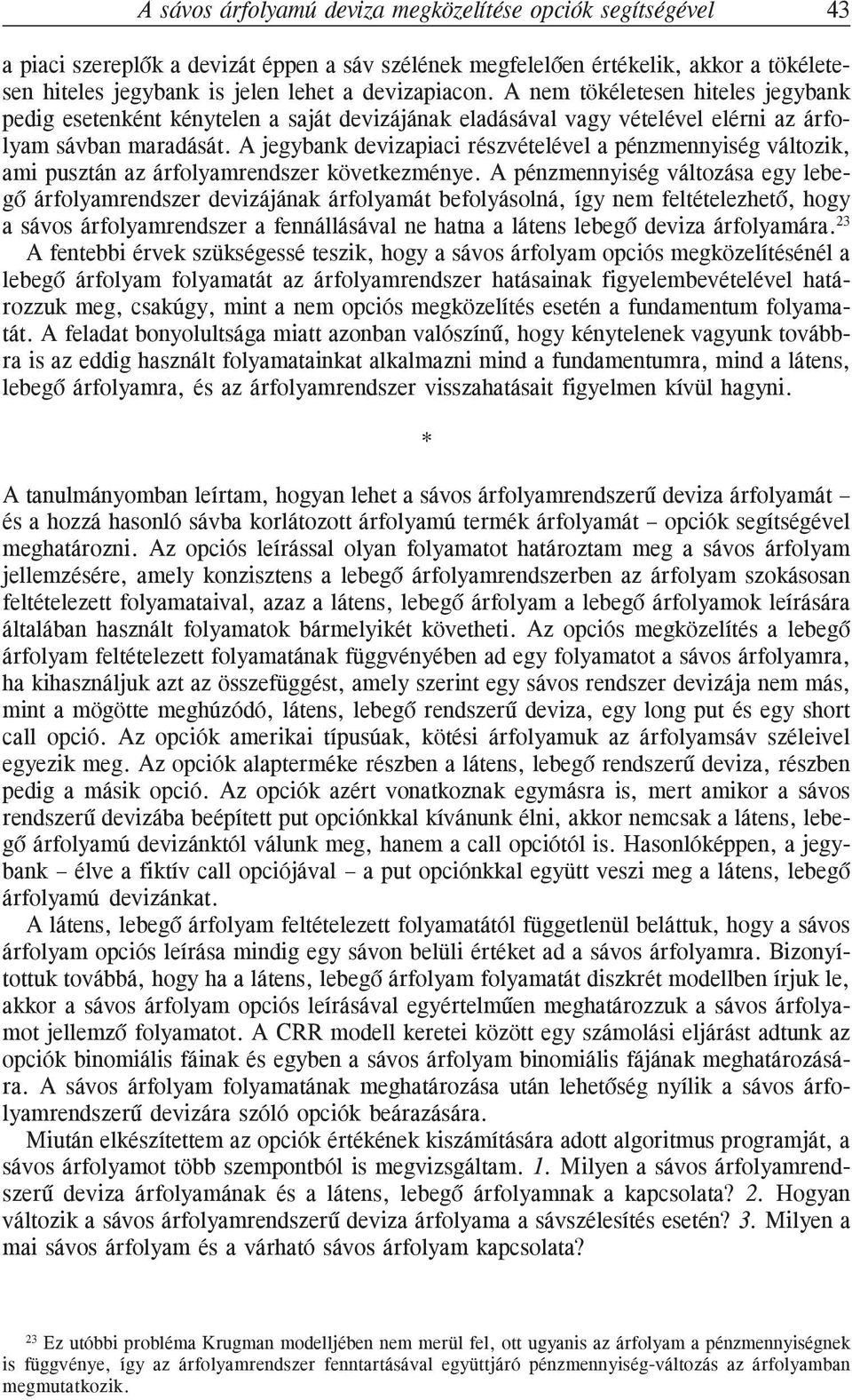 A jegybank devizapiaci részvételével a pénzmennyiség változik, ami pusztán az árfolyamrendszer következménye.