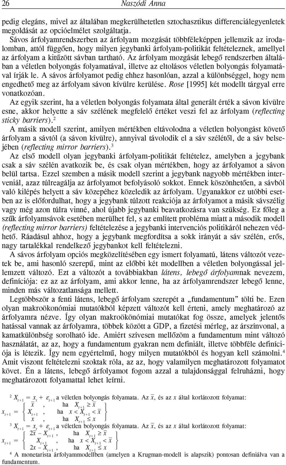 tartható. Az árfolyam mozgását lebegõ rendszerben általában a véletlen bolyongás folyamatával, illetve az eltolásos véletlen bolyongás folyamatával írják le.