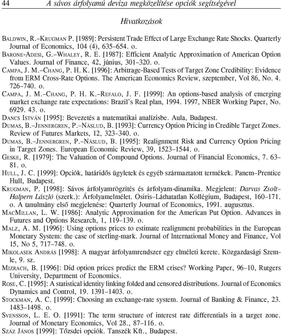 M. CHANG, P. H. K. [1996]: Arbitrage-Based Tests of Target Zone Credibility: Evidence from ERM Cross-Rate Options. The American Economics Review, szeptember, Vol 86, No. 4. 726 740. o. CAMPA, J. M.