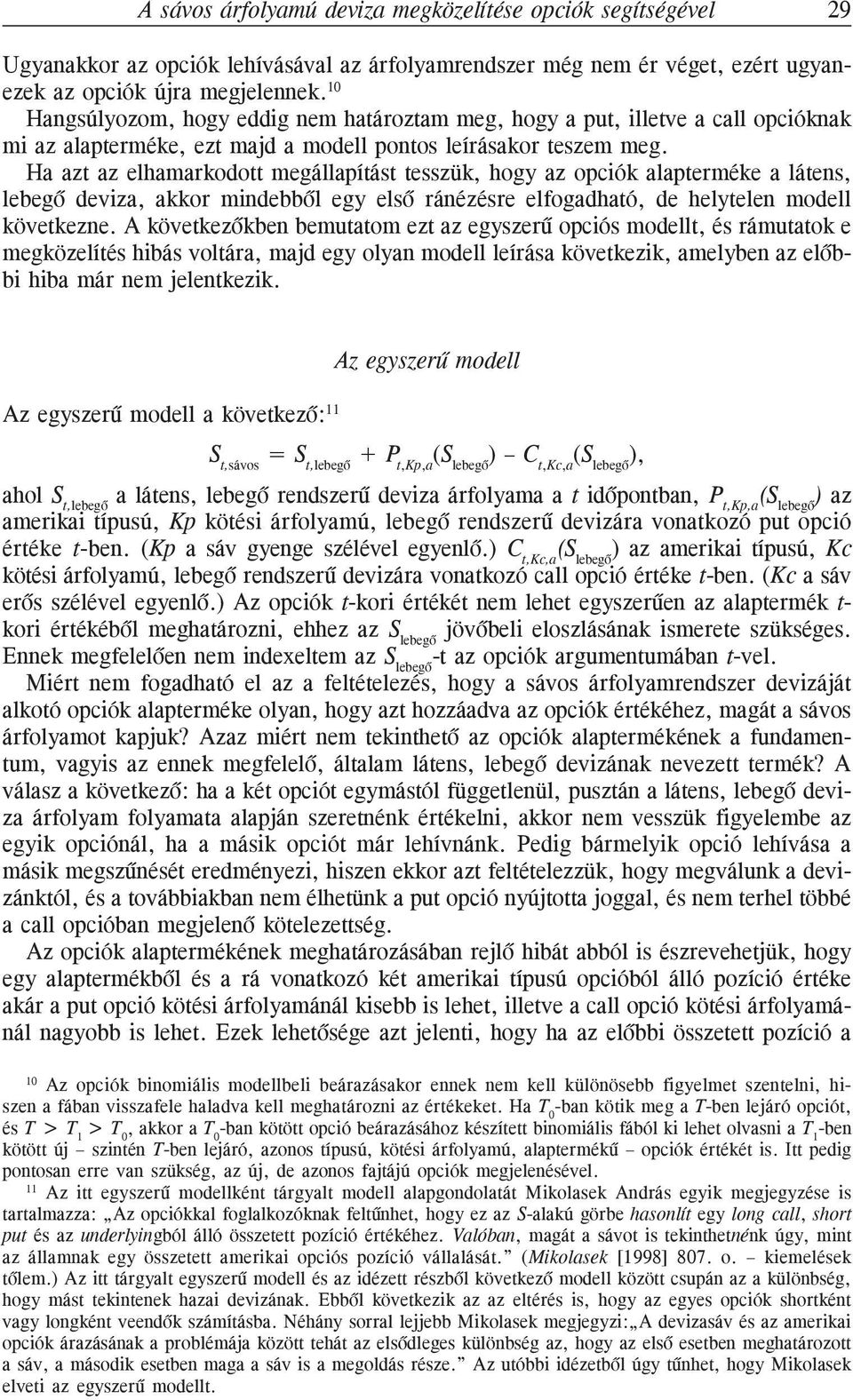 Ha azt az elhamarkodott megállapítást tesszük, hogy az opciók alapterméke a látens, lebegõ deviza, akkor mindebbõl egy elsõ ránézésre elfogadható, de helytelen modell következne.