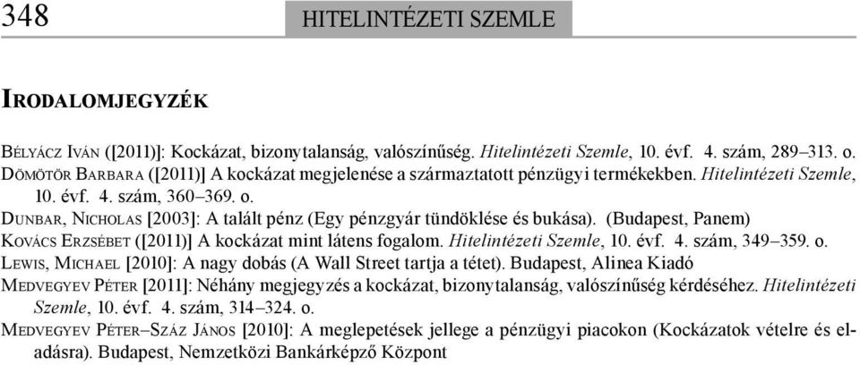 DUNBAR, NICHOLAS [2003]: A talált pénz (Egy pénzgyár tündöklése és bukása). (Budapest, Panem) KOVÁCS ERZSÉBET ([2011)] A kockázat mint látens fogalom. Hitelintézeti Szemle, 10. évf. 4. szám, 349 359.