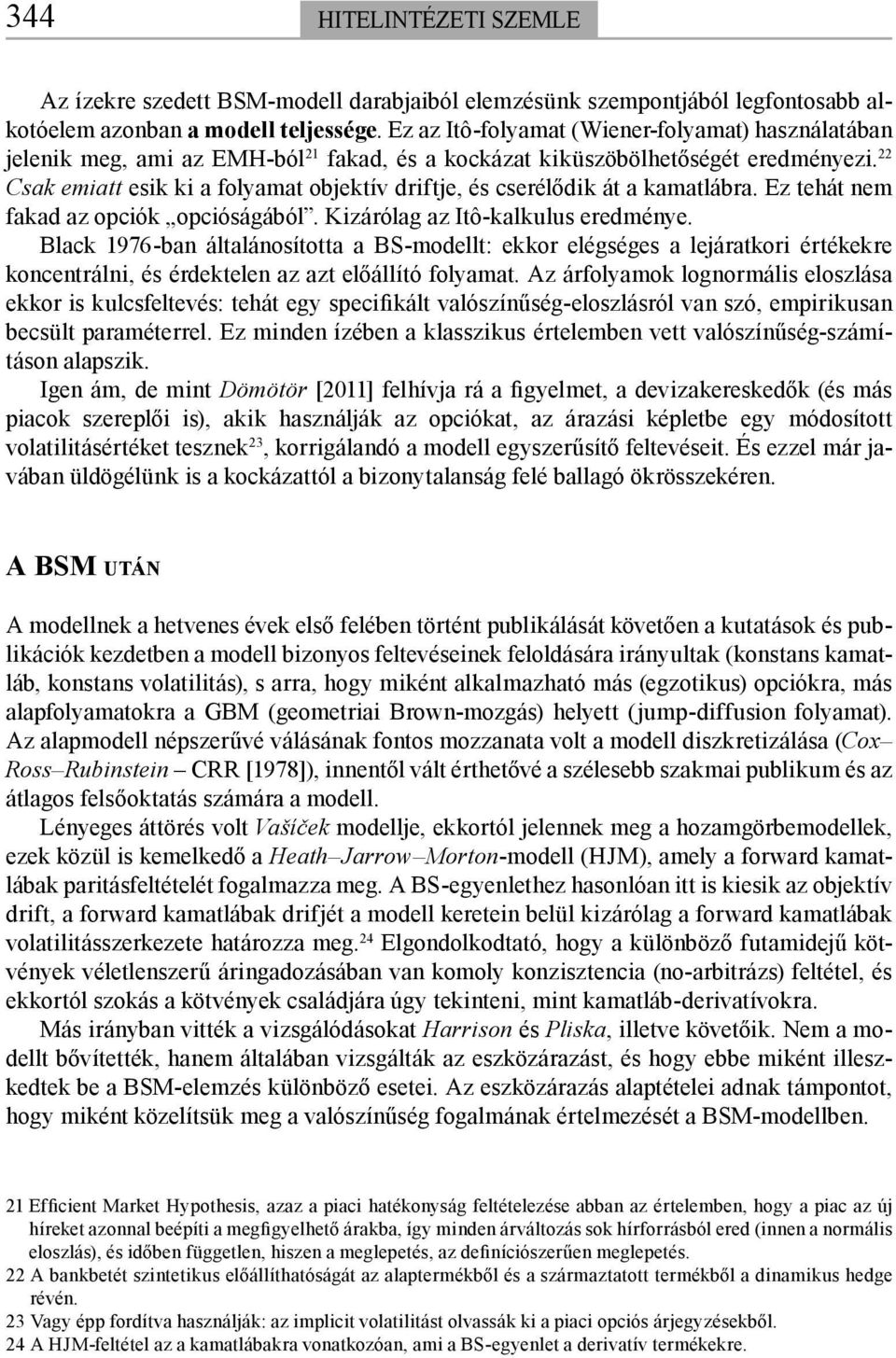 22 Csak emiatt esik ki a folyamat objektív driftje, és cserélődik át a kamatlábra. Ez tehát nem fakad az opciók opcióságából. Kizárólag az Itô-kalkulus eredménye.