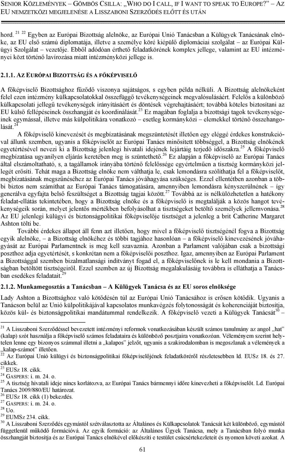 1. AZ EURÓPAI BIZOTTSÁG ÉS A FŐKÉPVISELŐ A főképviselő Bizottsághoz fűződő viszonya sajátságos, s egyben példa nélküli.