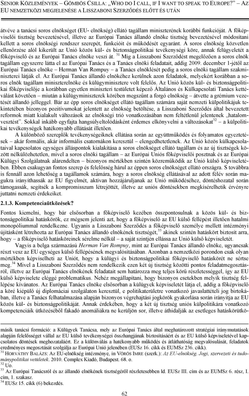 A soros elnökség közvetlen ellenőrzése alól kikerült az Unió közös kül- és biztonságpolitikai tevékenységi köre, annak felügyeletét a főképviselő és az Európai Tanács elnöke veszi át.