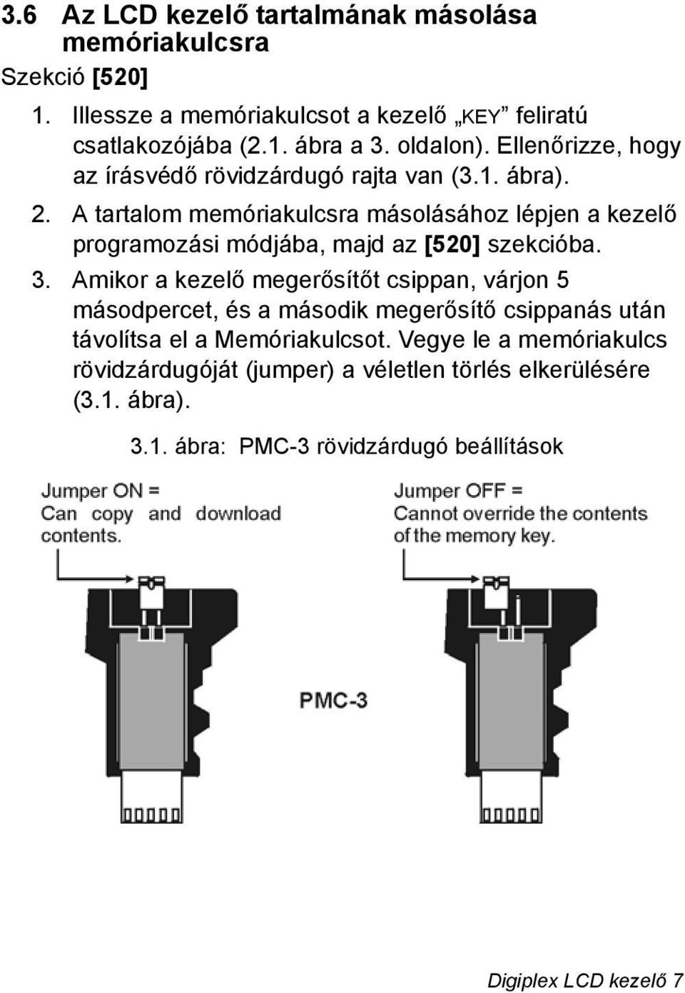 A tartalom memóriakulcsra másolásához lépjen a kezelő programozási módjába, majd az [520] szekcióba. 3.