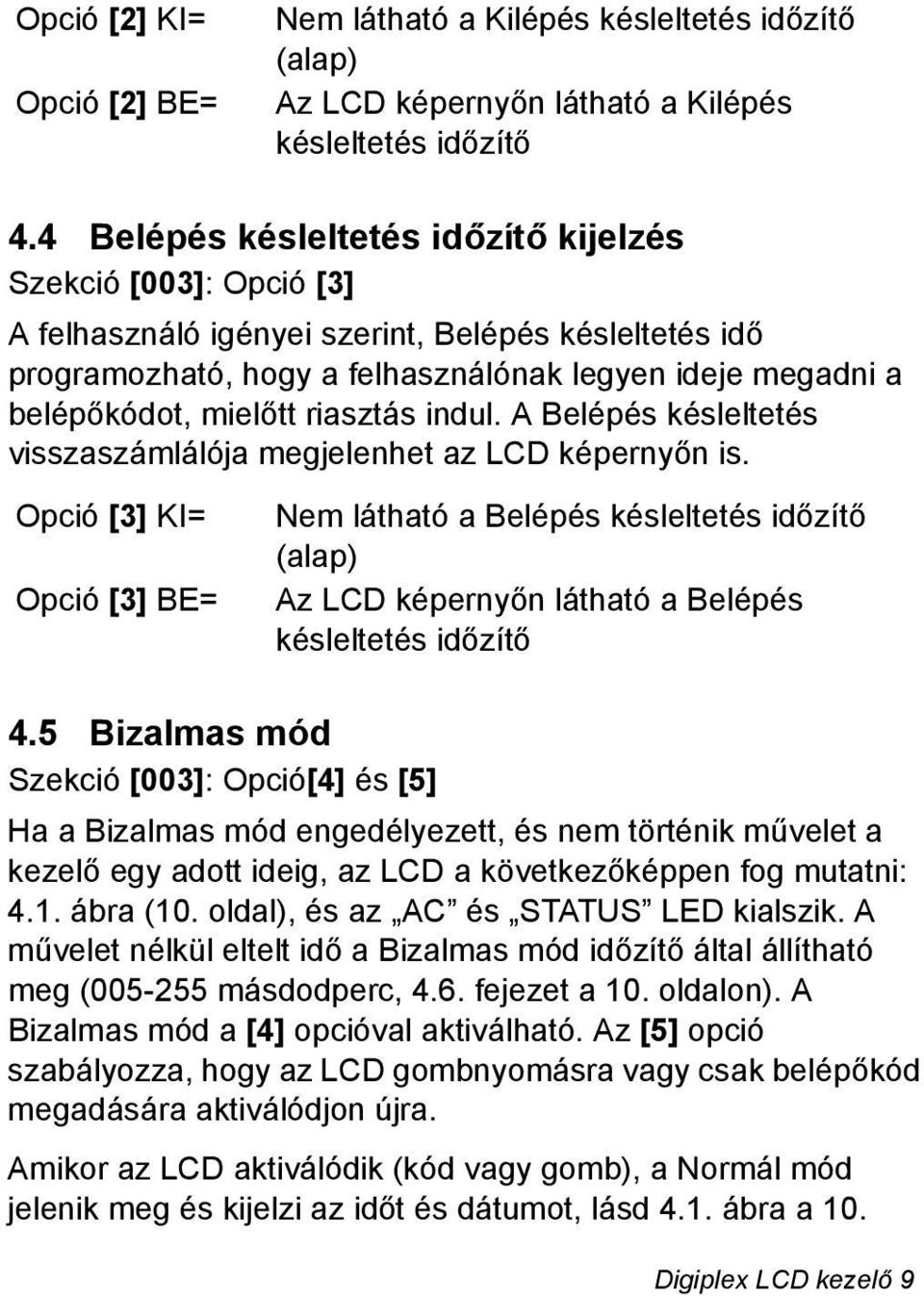 riasztás indul. A Belépés késleltetés visszaszámlálója megjelenhet az LCD képernyőn is.