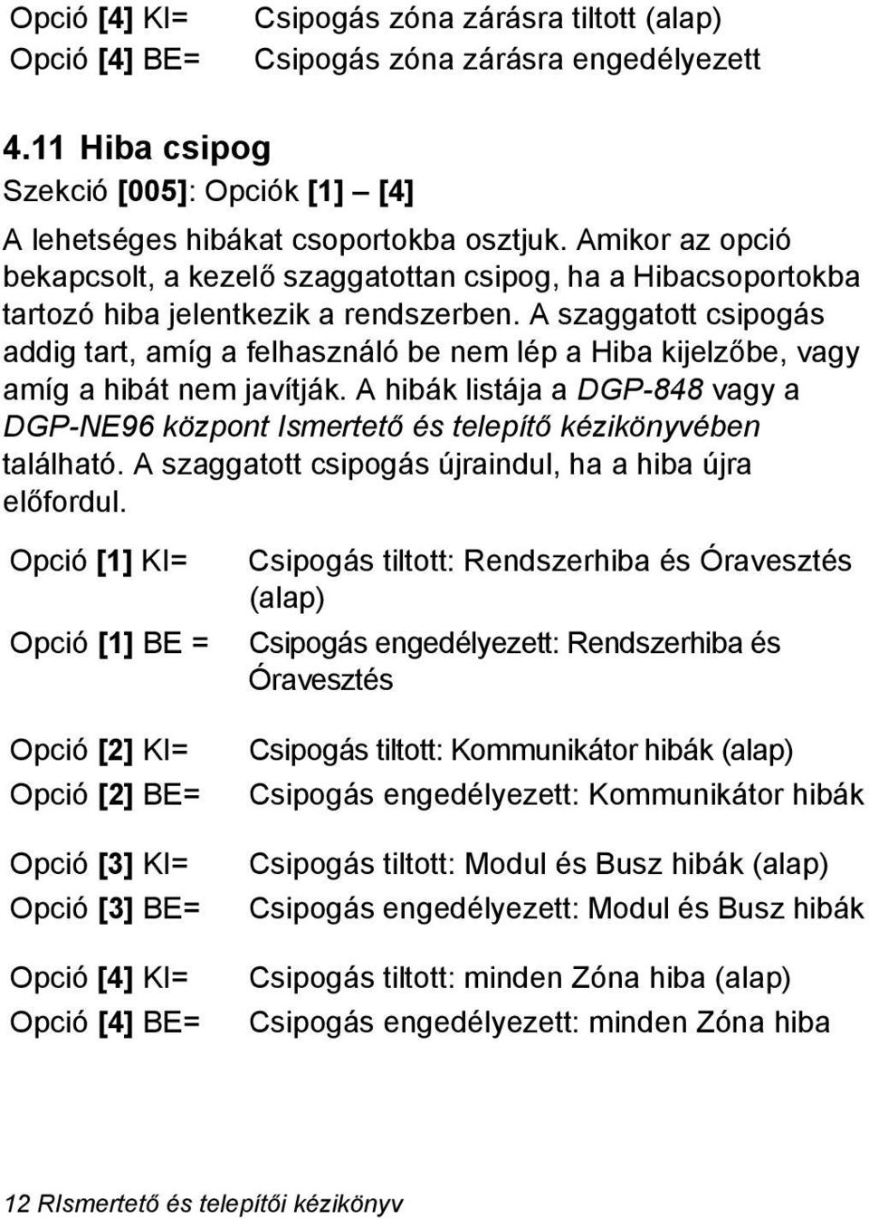 A szaggatott csipogás addig tart, amíg a felhasználó be nem lép a Hiba kijelzőbe, vagy amíg a hibát nem javítják.