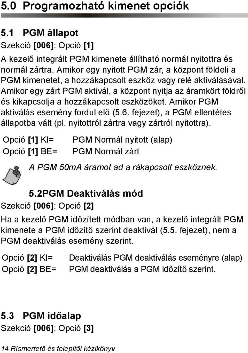 Amikor egy zárt PGM aktivál, a központ nyitja az áramkört földről és kikapcsolja a hozzákapcsolt eszközöket. Amikor PGM aktiválás esemény fordul elő (5.6.