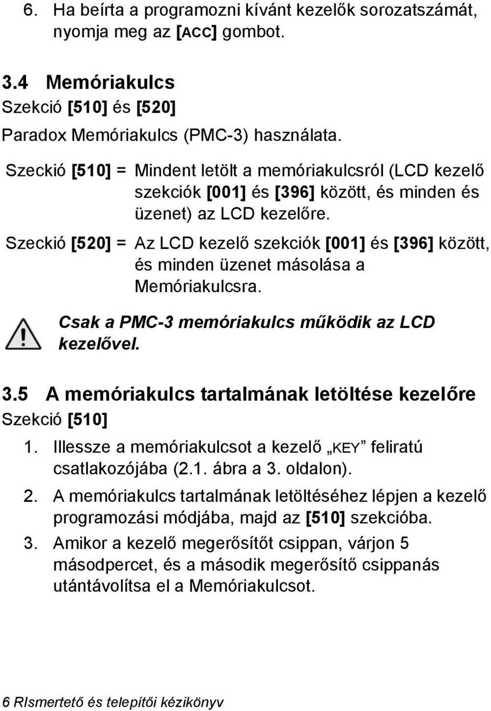 Szeckió [520] = Az LCD kezelő szekciók [001] és [396] között, és minden üzenet másolása a Memóriakulcsra. Csak a PMC-3 memóriakulcs működik az LCD kezelővel. 3.