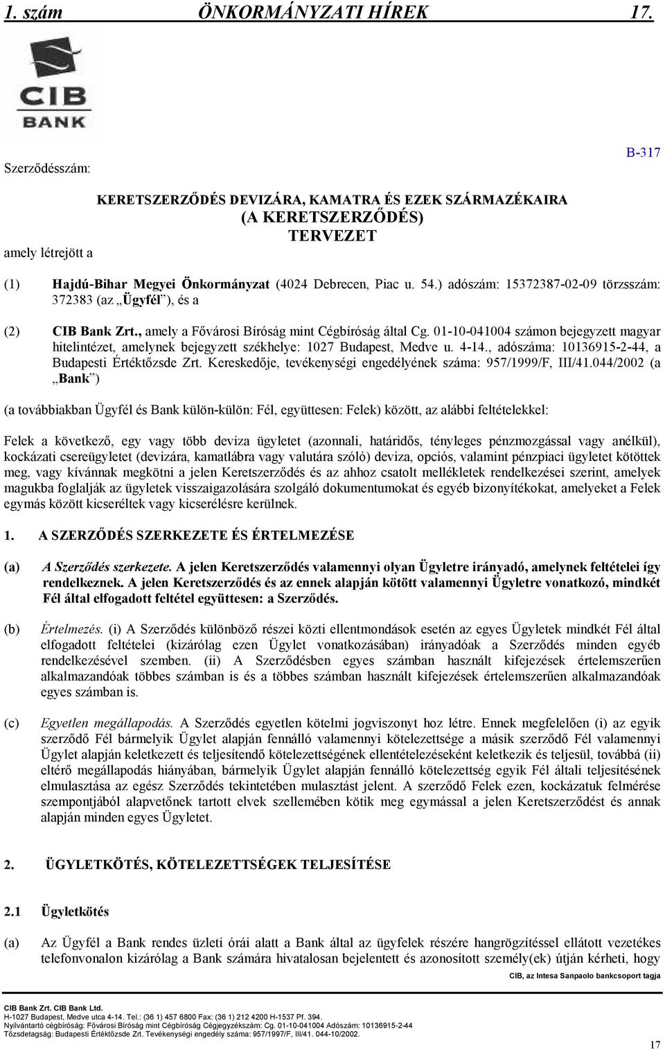 ) adószám: 15372387-02-09 törzsszám: 372383 (az Ügyfél ), és a (2) CIB Bank Zrt., amely a Fıvárosi Bíróság mint Cégbíróság által Cg.