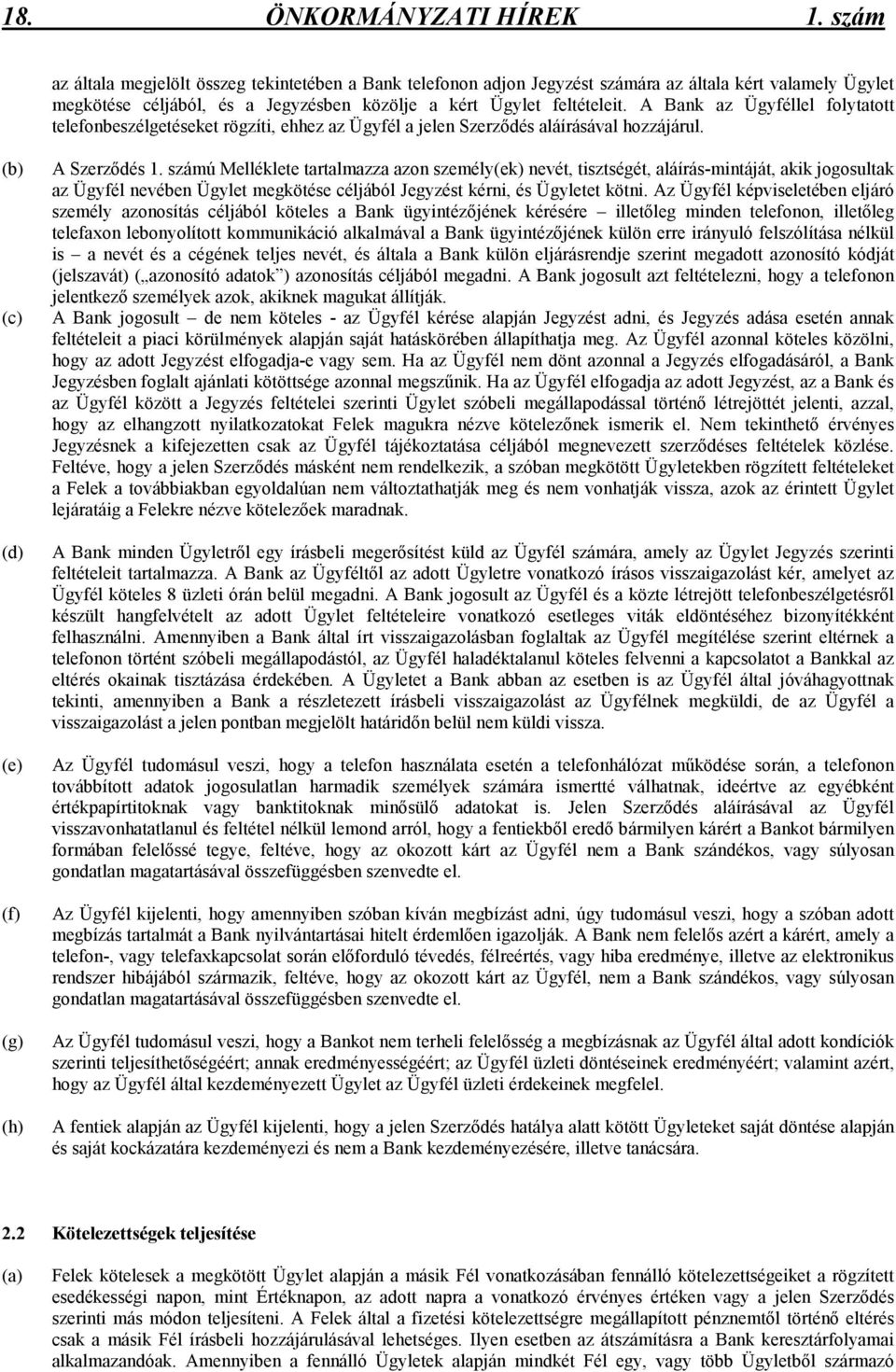 A Bank az Ügyféllel folytatott telefonbeszélgetéseket rögzíti, ehhez az Ügyfél a jelen Szerzıdés aláírásával hozzájárul. (b) (c) (d) (e) (f) (g) (h) A Szerzıdés 1.