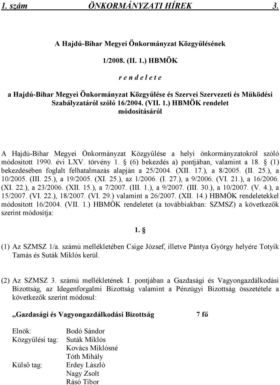 évi LXV. törvény 1. (6) bekezdés a) pontjában, valamint a 18. (1) bekezdésében foglalt felhatalmazás alapján a 25/2004. (XII. 17.), a 8/2005. (II. 25.), a 10/2005. (III. 25.), a 19/2005. (XI. 25.), az 1/2006.